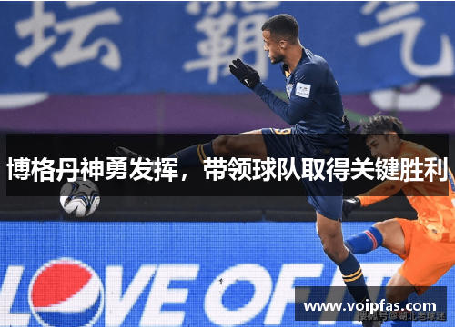 博格丹神勇发挥，带领球队取得关键胜利